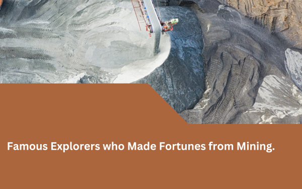 Famous Explorers who Made Fortunes from Mining.